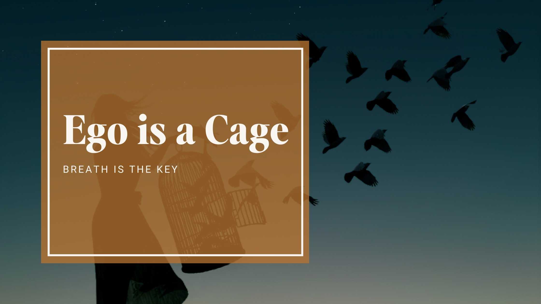 Ego is a Cage—Breath is the Key